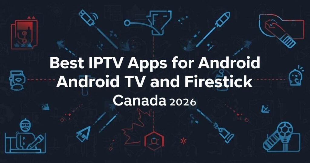 Best IPTV Apps for Android TV and Firestick (Canada 2026)